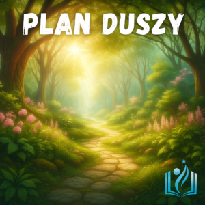 Plan Duszy – poznaj program swojej Duszy na to życie